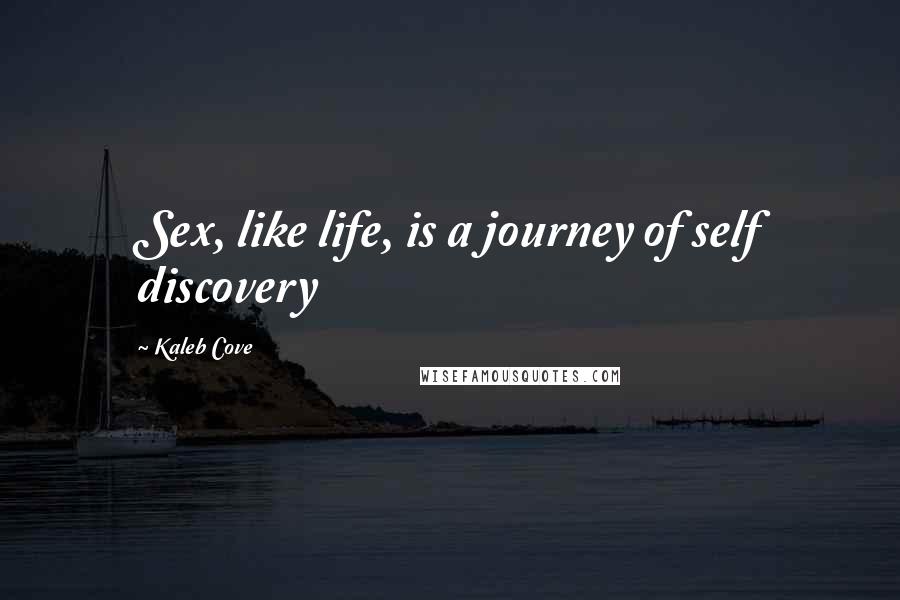 Kaleb Cove Quotes: Sex, like life, is a journey of self discovery