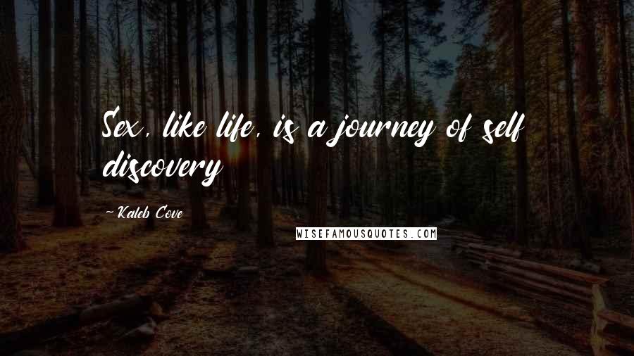 Kaleb Cove Quotes: Sex, like life, is a journey of self discovery