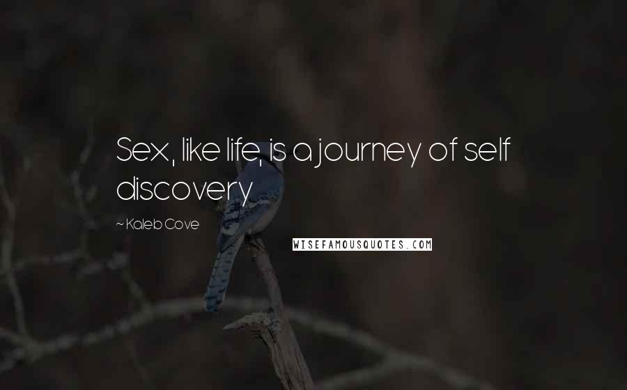 Kaleb Cove Quotes: Sex, like life, is a journey of self discovery