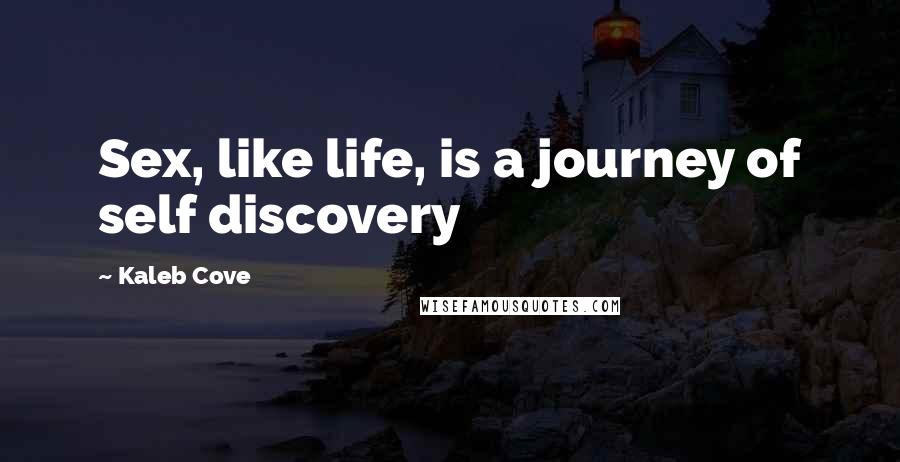 Kaleb Cove Quotes: Sex, like life, is a journey of self discovery