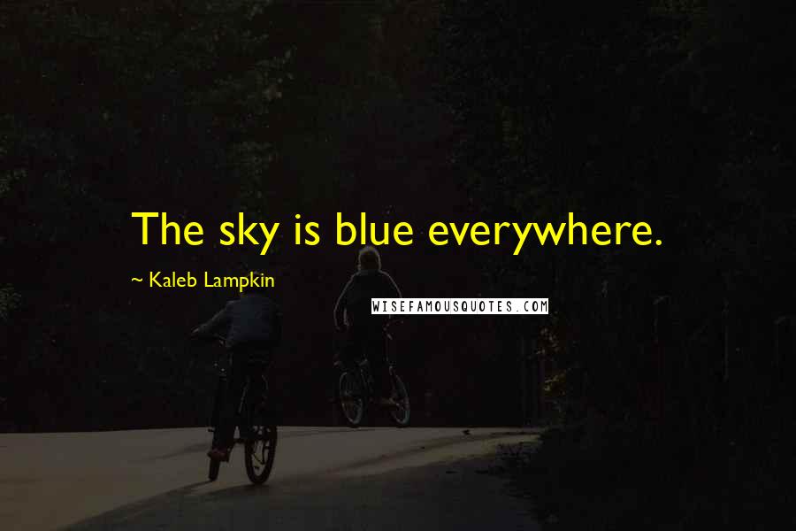 Kaleb Lampkin Quotes: The sky is blue everywhere.