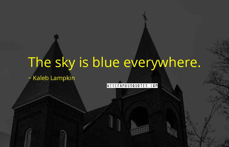 Kaleb Lampkin Quotes: The sky is blue everywhere.