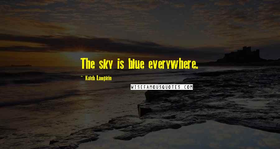 Kaleb Lampkin Quotes: The sky is blue everywhere.