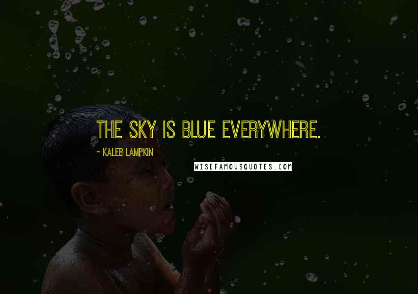 Kaleb Lampkin Quotes: The sky is blue everywhere.