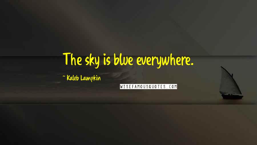 Kaleb Lampkin Quotes: The sky is blue everywhere.
