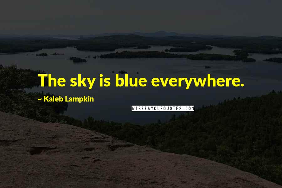 Kaleb Lampkin Quotes: The sky is blue everywhere.