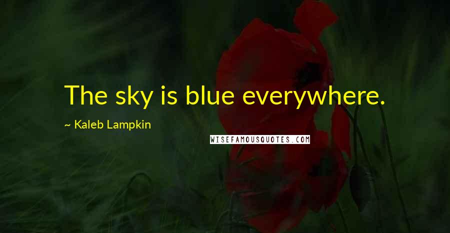 Kaleb Lampkin Quotes: The sky is blue everywhere.