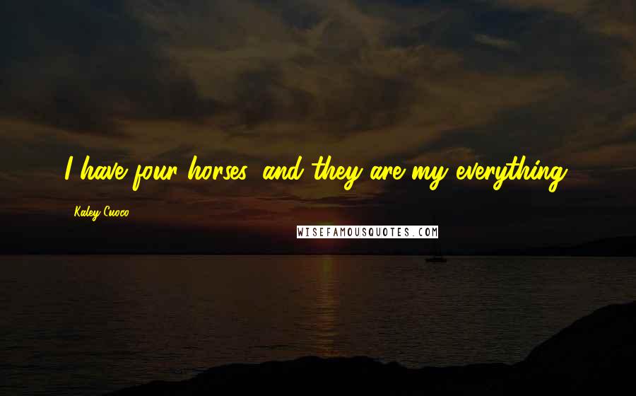 Kaley Cuoco Quotes: I have four horses, and they are my everything.