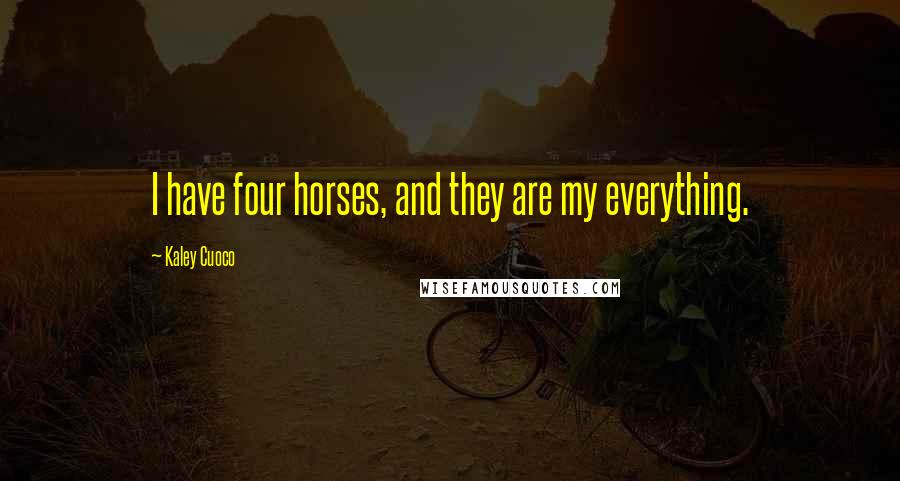 Kaley Cuoco Quotes: I have four horses, and they are my everything.