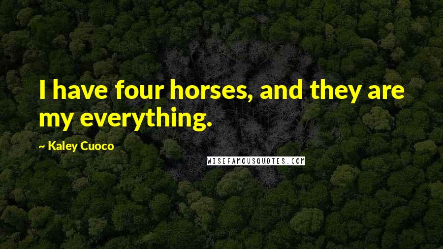 Kaley Cuoco Quotes: I have four horses, and they are my everything.