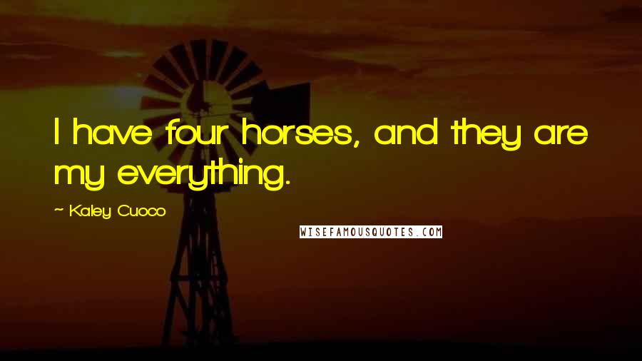 Kaley Cuoco Quotes: I have four horses, and they are my everything.