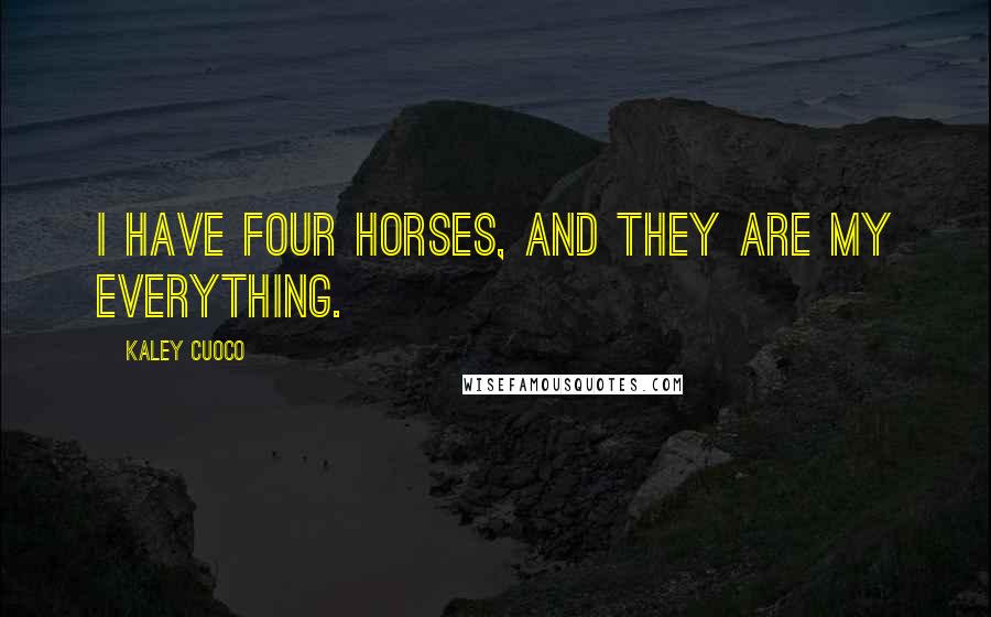 Kaley Cuoco Quotes: I have four horses, and they are my everything.