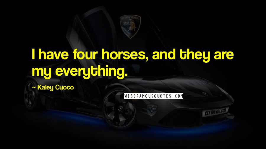 Kaley Cuoco Quotes: I have four horses, and they are my everything.