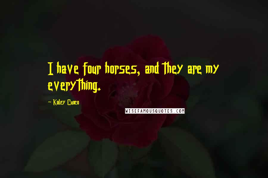Kaley Cuoco Quotes: I have four horses, and they are my everything.