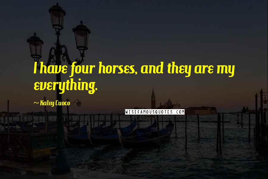 Kaley Cuoco Quotes: I have four horses, and they are my everything.