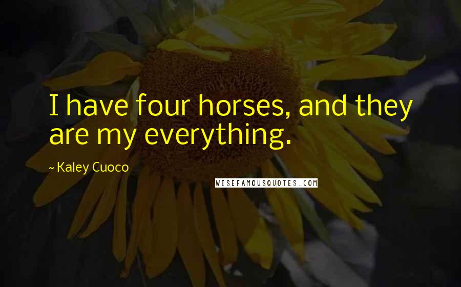 Kaley Cuoco Quotes: I have four horses, and they are my everything.
