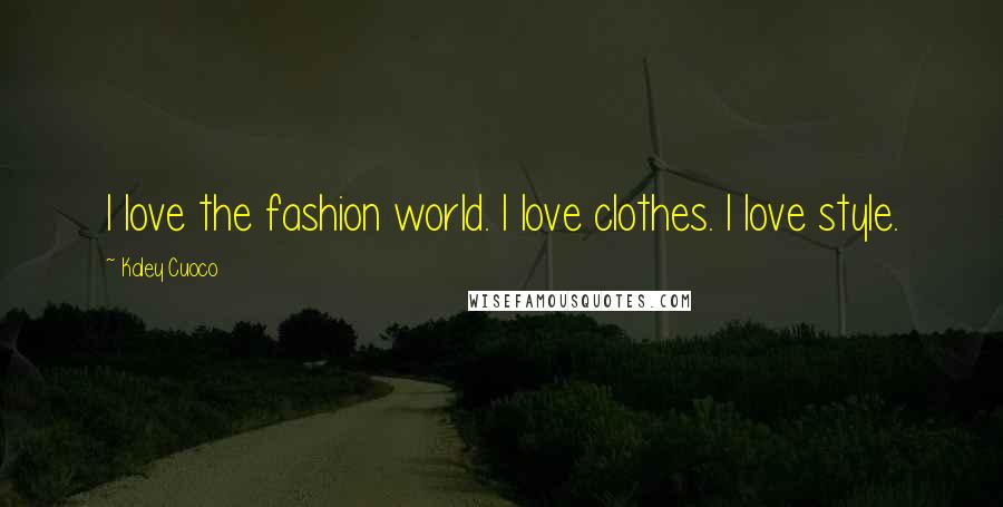 Kaley Cuoco Quotes: I love the fashion world. I love clothes. I love style.