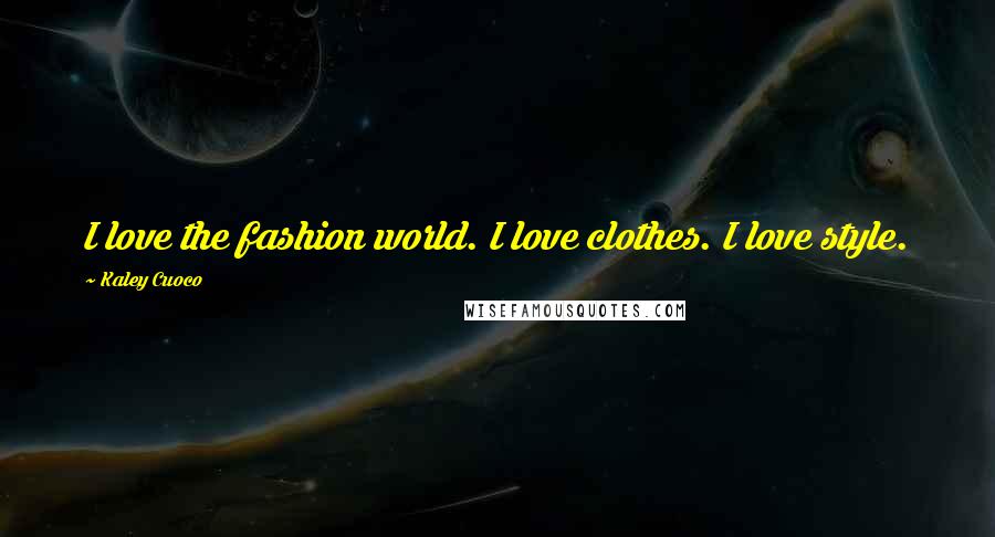 Kaley Cuoco Quotes: I love the fashion world. I love clothes. I love style.