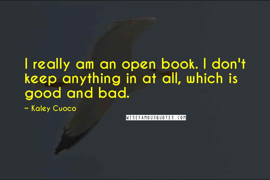 Kaley Cuoco Quotes: I really am an open book. I don't keep anything in at all, which is good and bad.