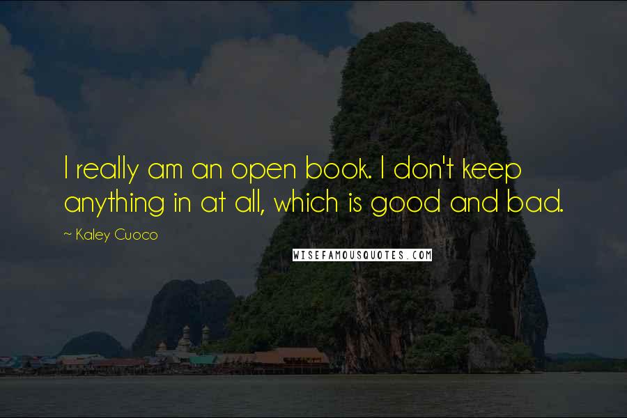 Kaley Cuoco Quotes: I really am an open book. I don't keep anything in at all, which is good and bad.