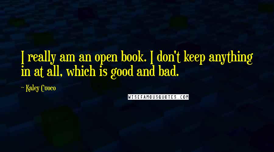 Kaley Cuoco Quotes: I really am an open book. I don't keep anything in at all, which is good and bad.