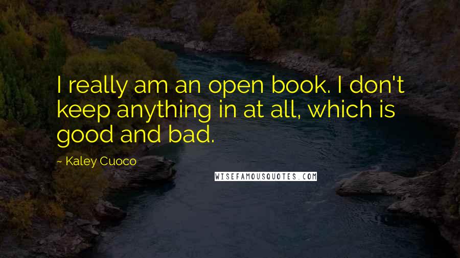 Kaley Cuoco Quotes: I really am an open book. I don't keep anything in at all, which is good and bad.