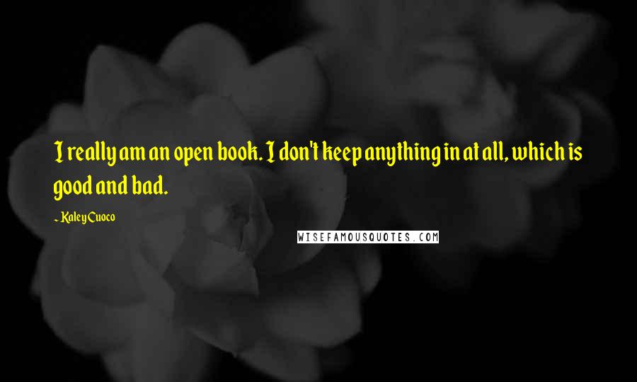 Kaley Cuoco Quotes: I really am an open book. I don't keep anything in at all, which is good and bad.