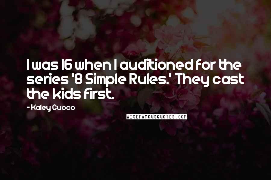 Kaley Cuoco Quotes: I was 16 when I auditioned for the series '8 Simple Rules.' They cast the kids first.