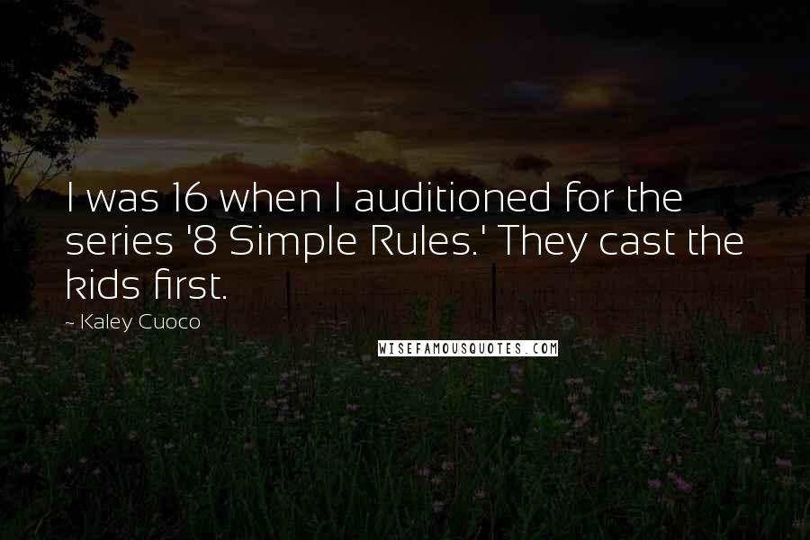 Kaley Cuoco Quotes: I was 16 when I auditioned for the series '8 Simple Rules.' They cast the kids first.