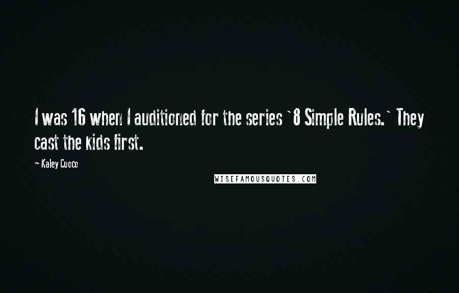 Kaley Cuoco Quotes: I was 16 when I auditioned for the series '8 Simple Rules.' They cast the kids first.