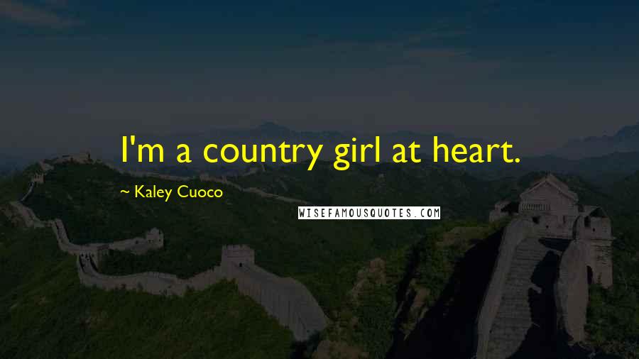 Kaley Cuoco Quotes: I'm a country girl at heart.