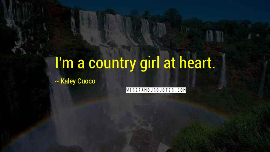 Kaley Cuoco Quotes: I'm a country girl at heart.