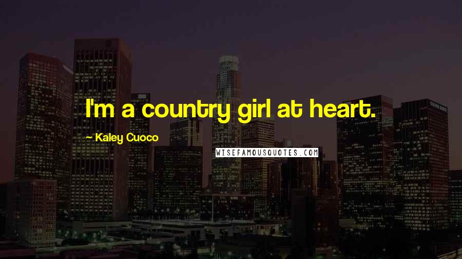 Kaley Cuoco Quotes: I'm a country girl at heart.