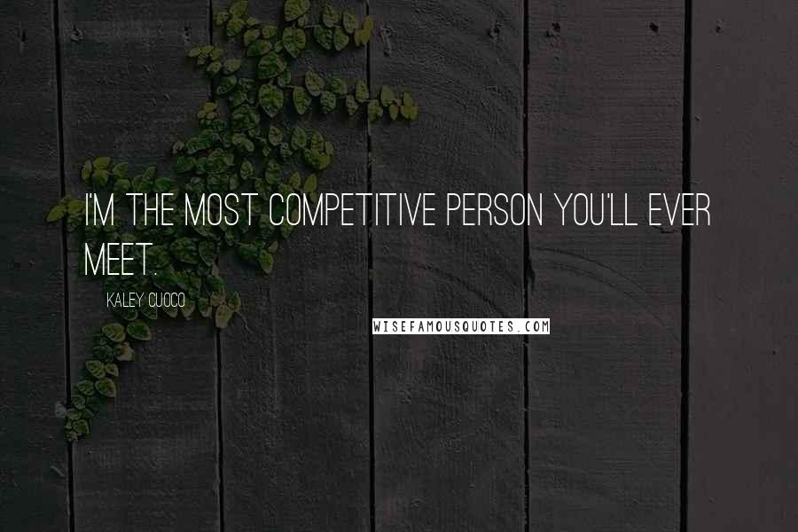 Kaley Cuoco Quotes: I'm the most competitive person you'll ever meet.