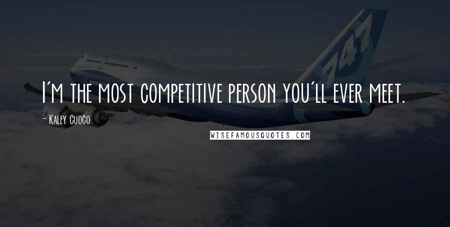 Kaley Cuoco Quotes: I'm the most competitive person you'll ever meet.