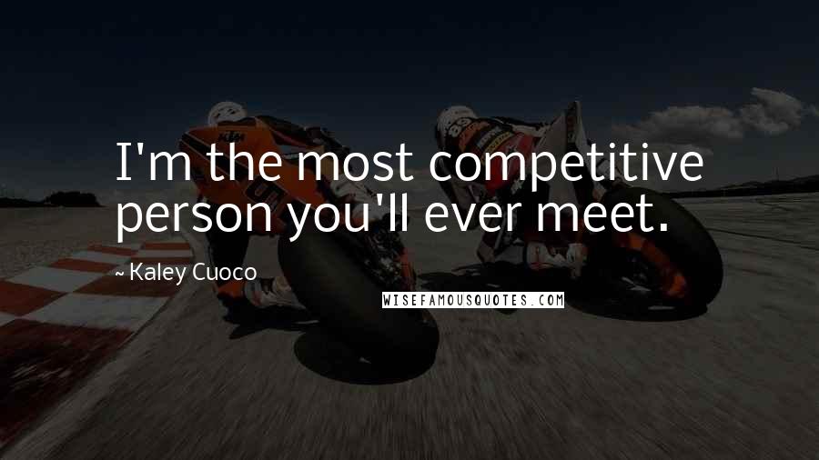 Kaley Cuoco Quotes: I'm the most competitive person you'll ever meet.