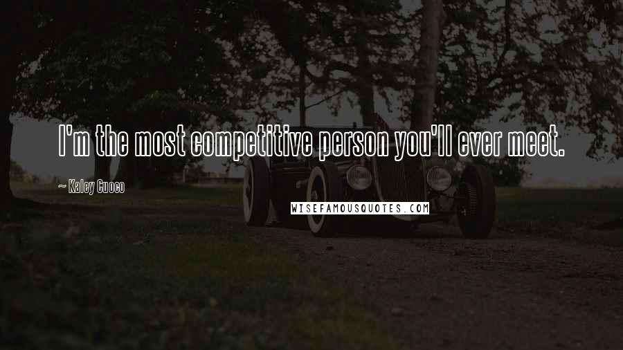 Kaley Cuoco Quotes: I'm the most competitive person you'll ever meet.