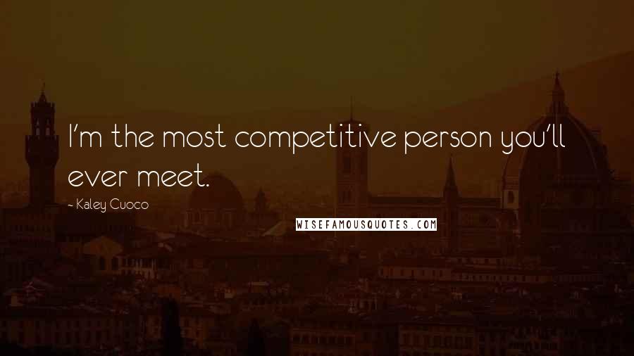 Kaley Cuoco Quotes: I'm the most competitive person you'll ever meet.