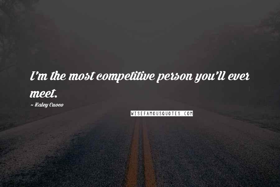 Kaley Cuoco Quotes: I'm the most competitive person you'll ever meet.