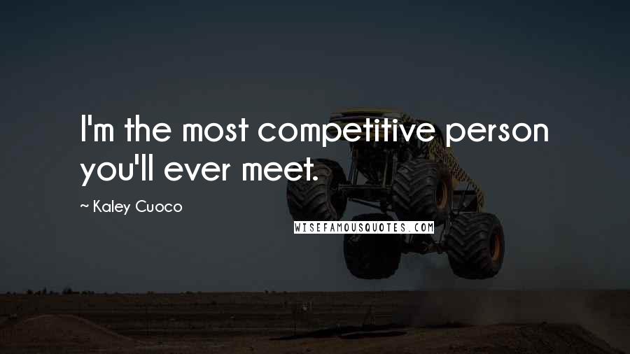 Kaley Cuoco Quotes: I'm the most competitive person you'll ever meet.
