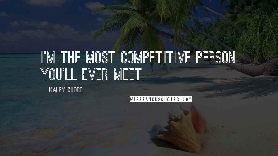 Kaley Cuoco Quotes: I'm the most competitive person you'll ever meet.
