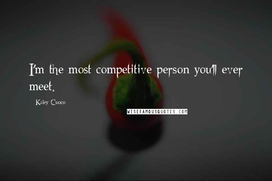 Kaley Cuoco Quotes: I'm the most competitive person you'll ever meet.