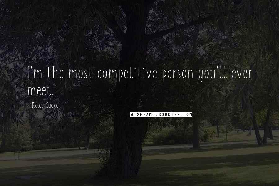 Kaley Cuoco Quotes: I'm the most competitive person you'll ever meet.