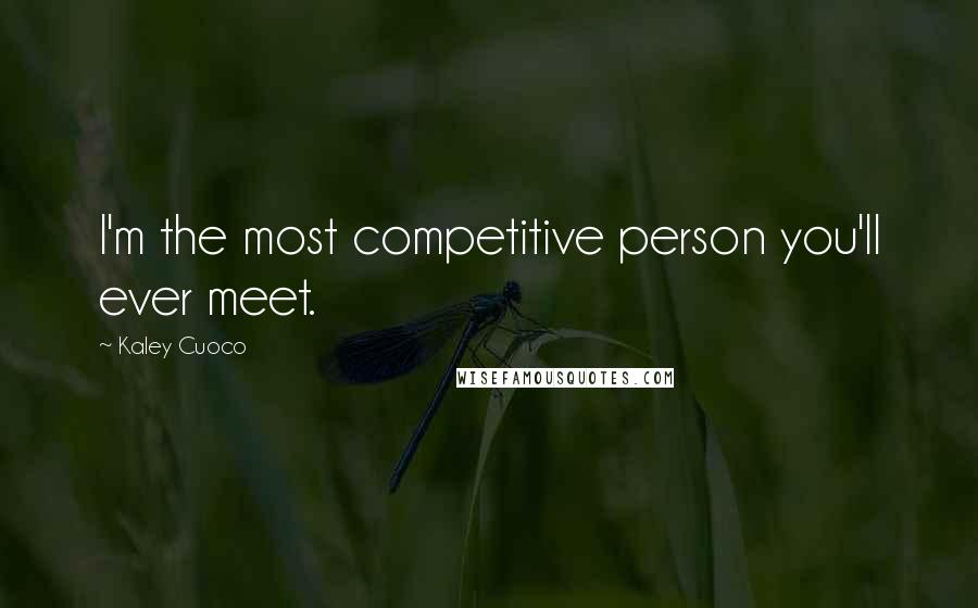 Kaley Cuoco Quotes: I'm the most competitive person you'll ever meet.