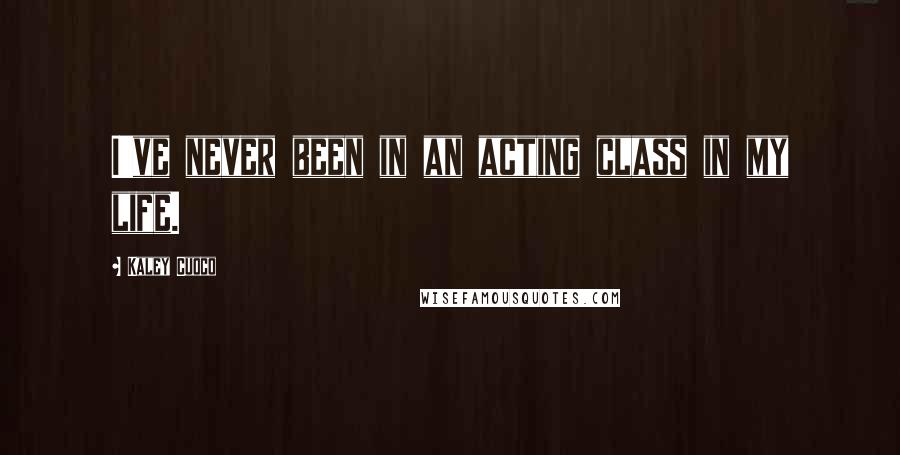 Kaley Cuoco Quotes: I've never been in an acting class in my life.