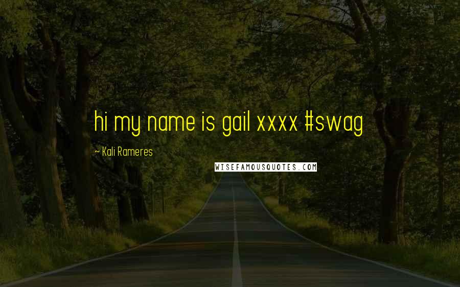 Kali Rameres Quotes: hi my name is gail xxxx #swag