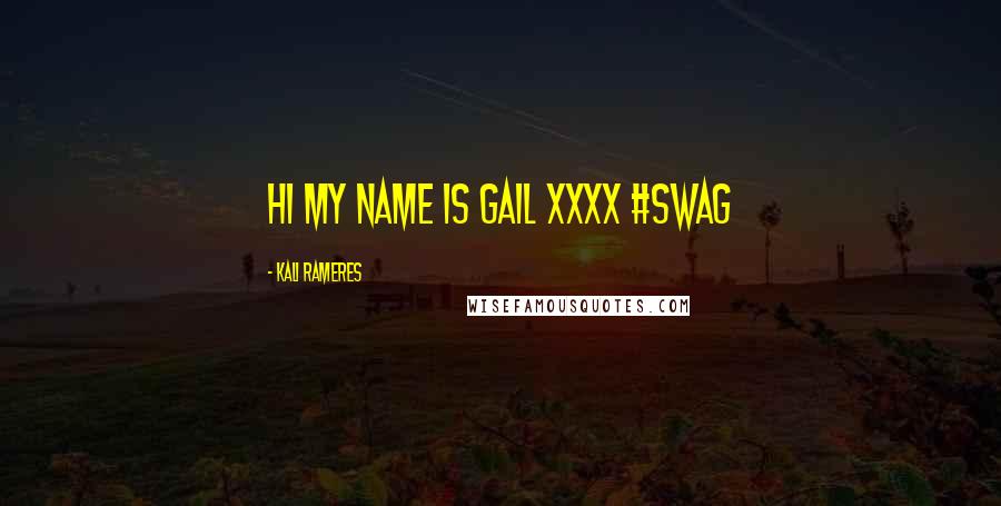 Kali Rameres Quotes: hi my name is gail xxxx #swag