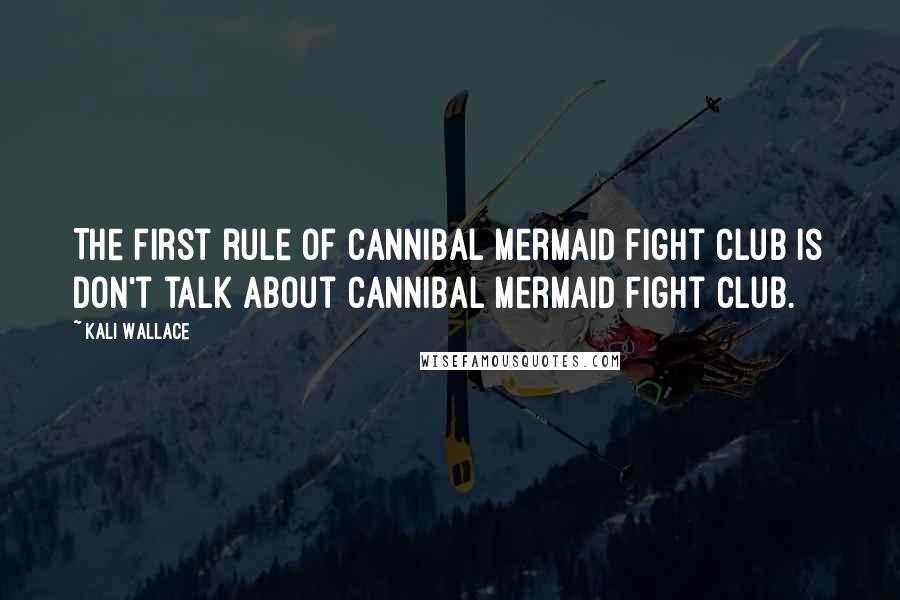 Kali Wallace Quotes: The first rule of cannibal mermaid fight club is don't talk about cannibal mermaid fight club.