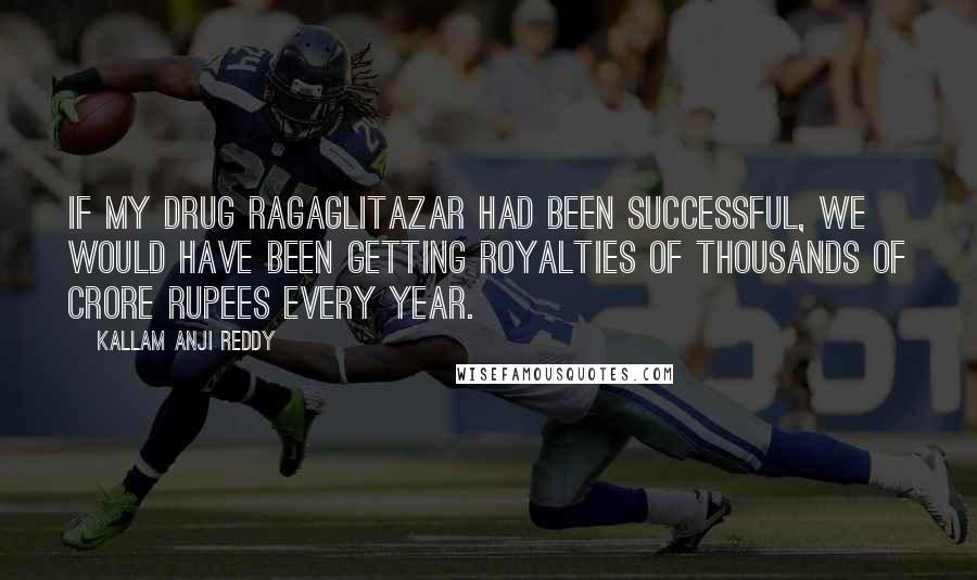 Kallam Anji Reddy Quotes: If my drug Ragaglitazar had been successful, we would have been getting royalties of thousands of crore rupees every year.
