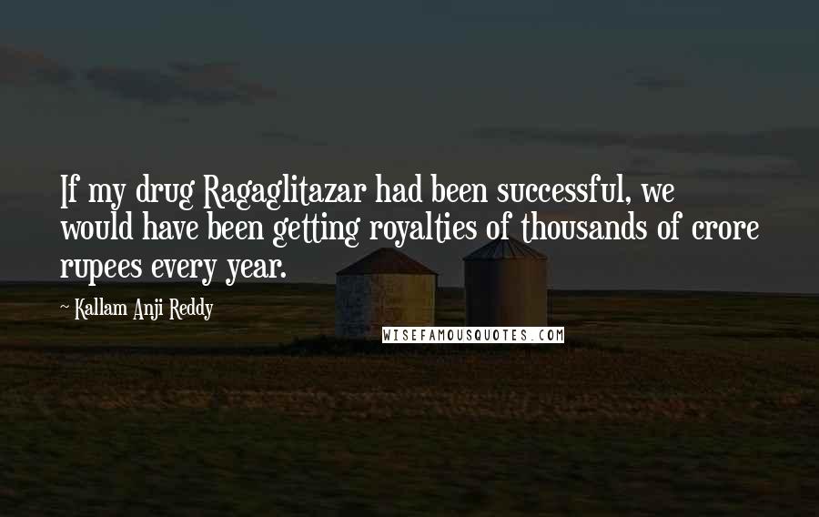 Kallam Anji Reddy Quotes: If my drug Ragaglitazar had been successful, we would have been getting royalties of thousands of crore rupees every year.